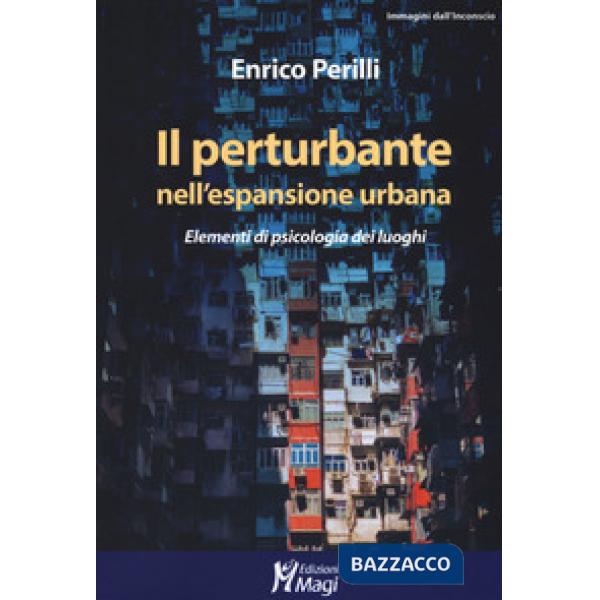 Perturbante nell'espansione urbana. Elementi di psicologia dei luoghi (Il)