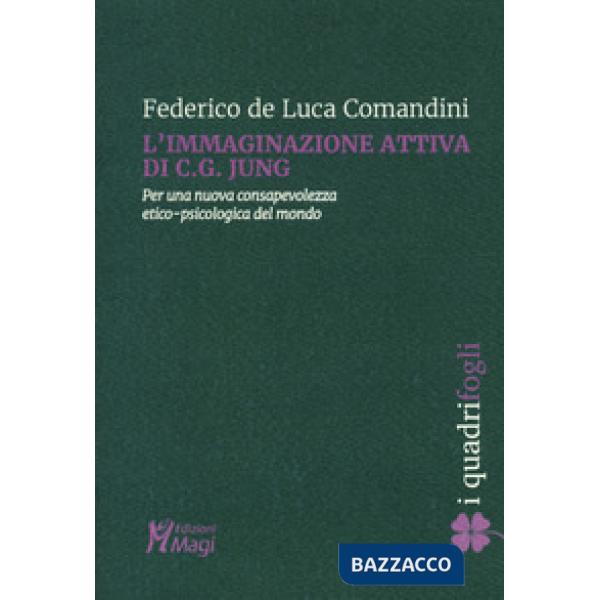 Immaginazione attiva di C.G. Jung. Per una nuova consapevolezza etico-psicologica del mondo (L')