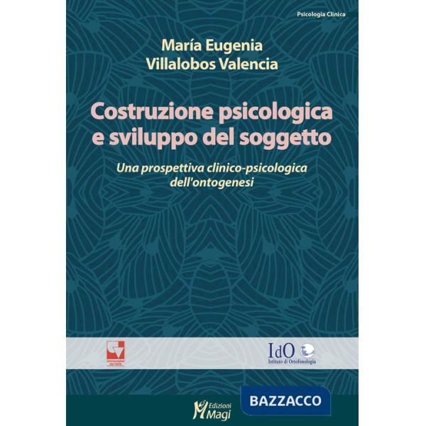 Costruzione psicologica e sviluppo del soggetto. Una prospettiva clinico-psicologica dell'ontogenesi
