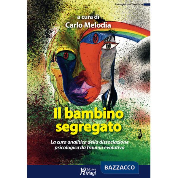 Bambino segregato. La cura analitica della dissociazione psicologica da trauma evolutivo (Il)