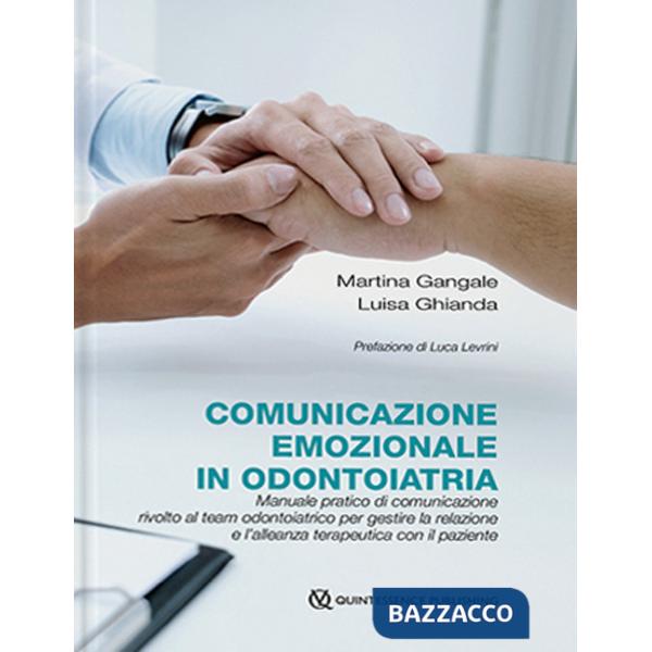 Comunicazione emozionale in odontoiatria. Manuale pratico di comunicazione rivolto al team odontoiatrico per gestire la relazion
