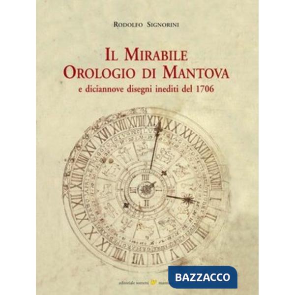 Mirabile orologio di Mantova e diciannove disegni inediti del 1706. Ediz. illust