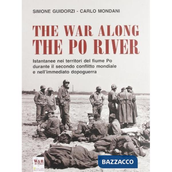 War along the Po river. Istantanee nei territori del fiume Po durante il secondo