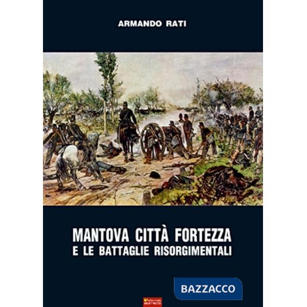 Mantova città fortezza e le battaglie risorgimentali