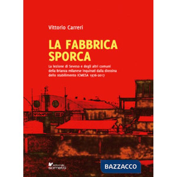 Fabbrica sporca. La lezione di Seveso e degli altri comuni della Brianza milanese inquinati dalla diossina dello stabilimento IC