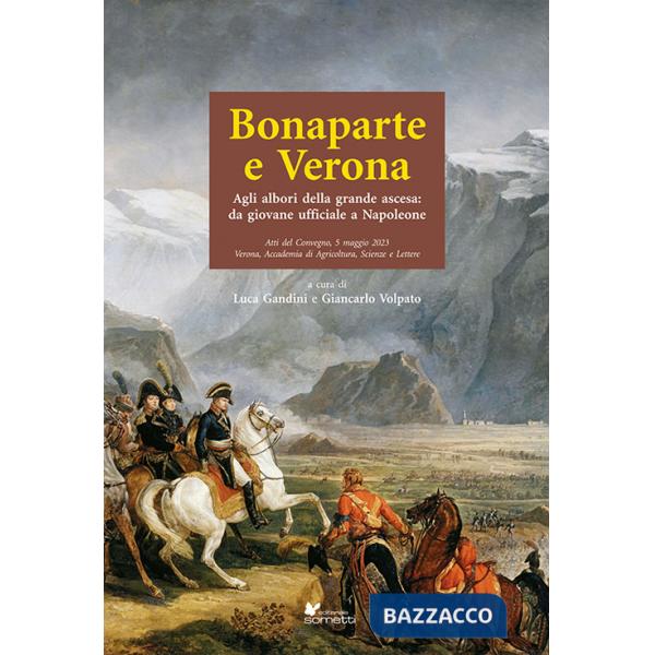 Bonaparte e Verona. Agli albori della grande ascesa: da giovane ufficiale a Napoleone