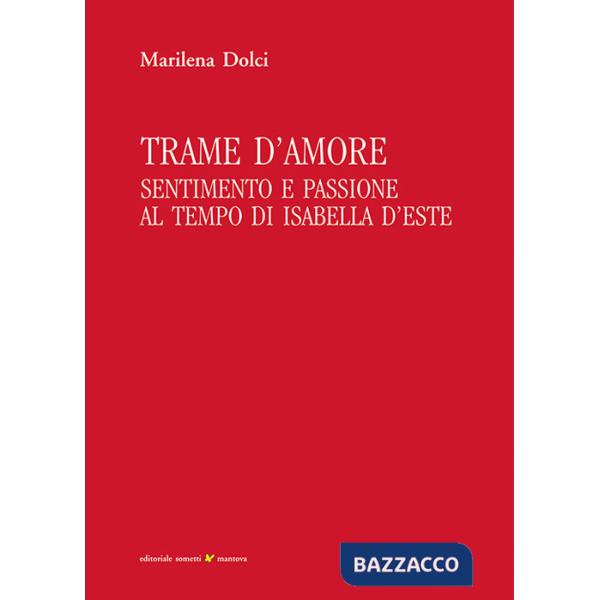 Trame d'amore. Sentimento e passione al tempo di Isabella d'Este