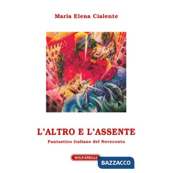 Altro e l'assente. Fantastico italiano del Novecento (L')