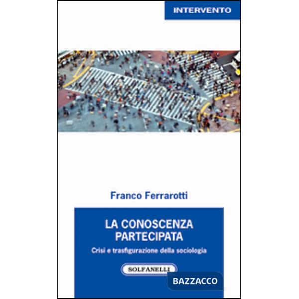 Conoscenza partecipata. Crisi e trasfigurazione della sociologia (La)