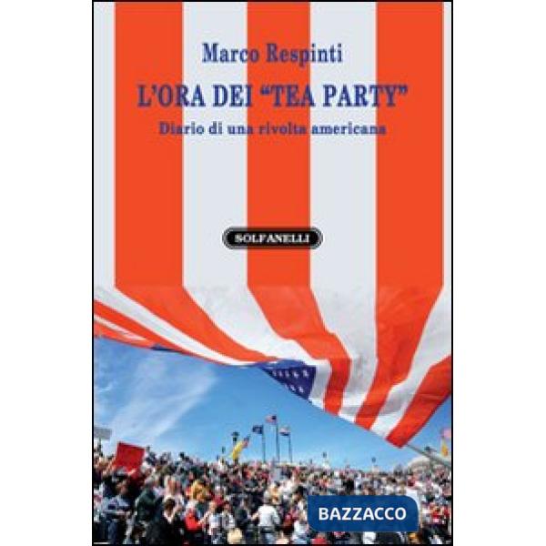 Ora dei «tea party». Diario di una rivolta americana (L')