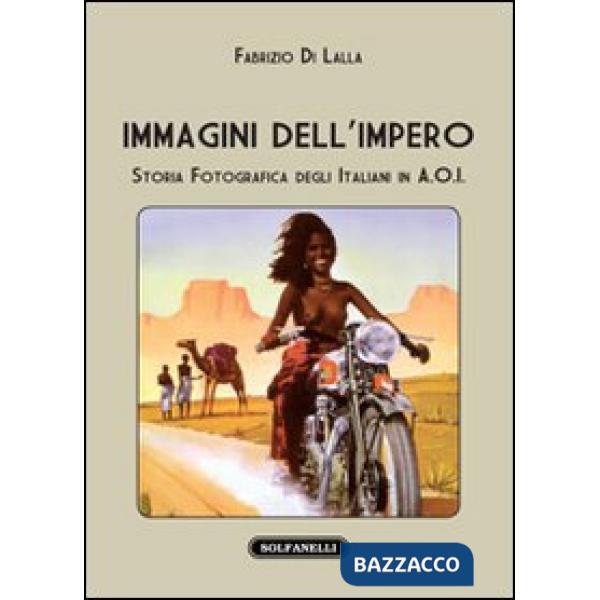 Immagini dell'impero. Storia fotografica degli italiani in A.O.I.