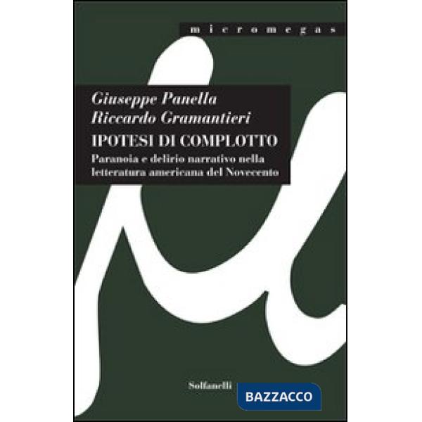Ipotesi di complotto. Paranoia e delirio narrativo nella letteratura americana del Novecento