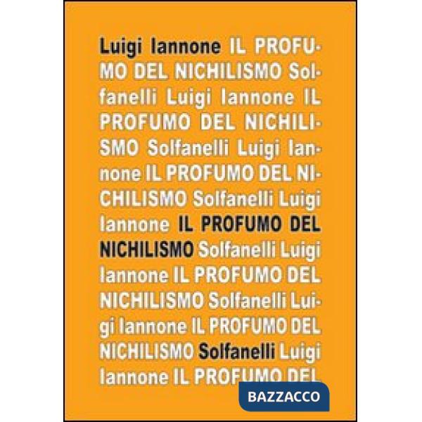 Profumo del nichilismo. Viaggio non-moralista nello stile del nostro tempo (Il)
