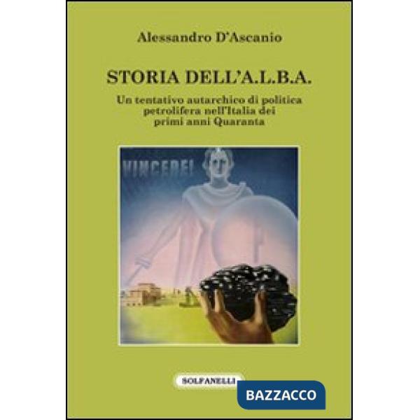 Storia dell'A.L.B.A. Un tentativo autarchico di politica petrolifera nell'Italia dei primi anni Quaranta