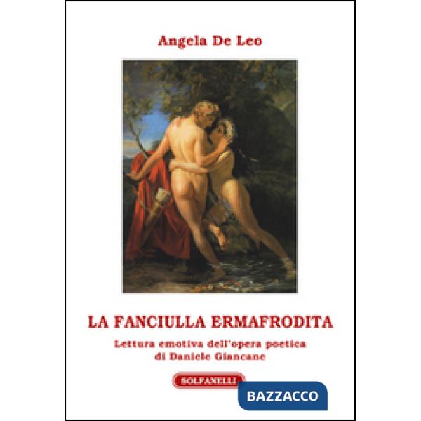 Fanciulla ermafrodita. Lettura emotiva dell'opera poetica di Daniele Giancane (La)