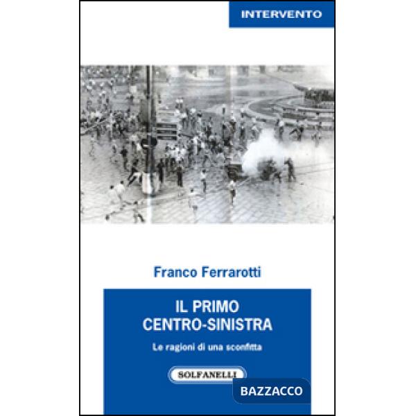Primo centro-sinistra. Le ragioni di una sconfitta (Il)