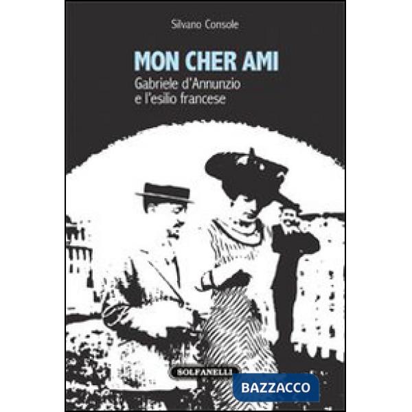 Mon cher ami. Gabriele d'Annunzio e l'esilio francesce (1910-1915)