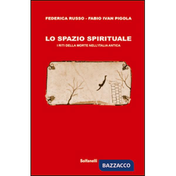 Spazio spirituale. I riti della morte nell'Italia antica (Lo)
