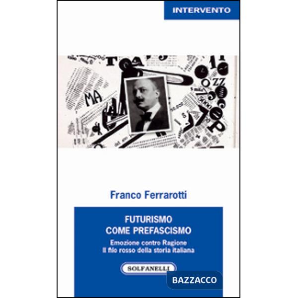 Futurismo come prefascismo. Emozione contro ragione. Il filo rosso della storia italiana