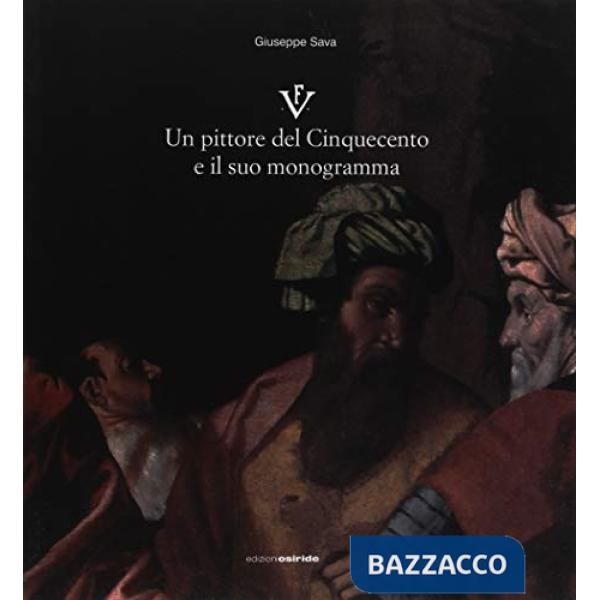 F.V. un pittore del Cinquecento e il suo monogramma. Ediz. illustrata