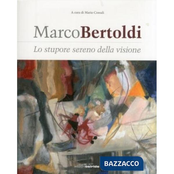 Marco Bertoldi. Lo stupore sereno della visione. Ediz. illustrata