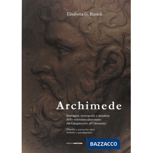 Archimede. Immagini, iconografie e metafore dello scienziato siracusano dal Cinquecento all'Ottocento