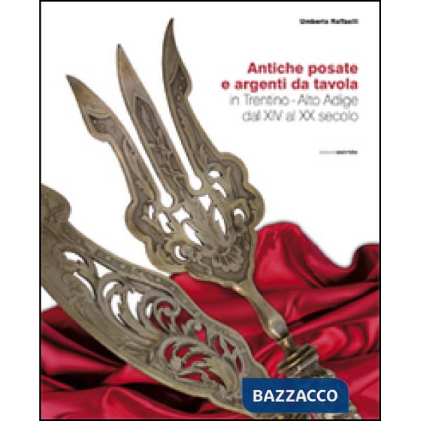 Atiche posate e argenti da tavola in trentino. Alto Adige dal XIV al XX secolo