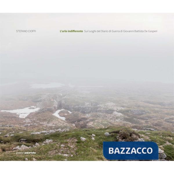 Urlo indifferente. Sui luoghi del diario di guerra di Giovanni Battista De Gasperi (L')