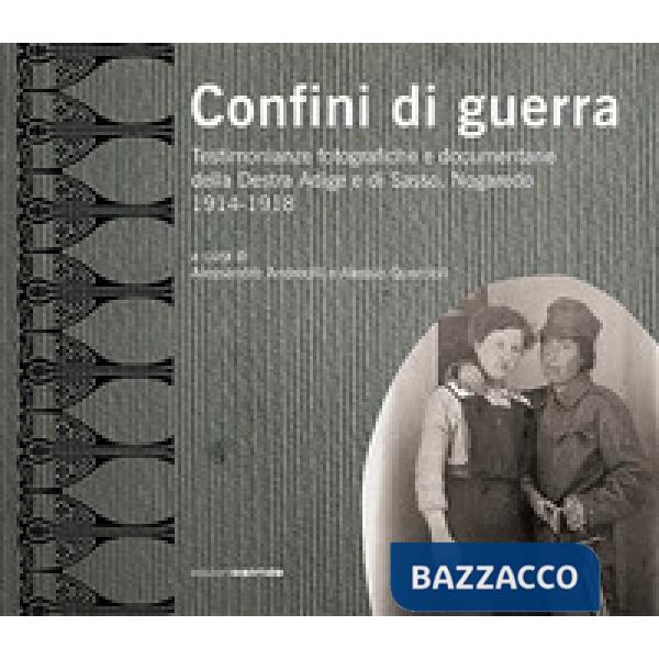 Confini di guerra. Testimonianze fotografiche e documentarie della Destra Adige 