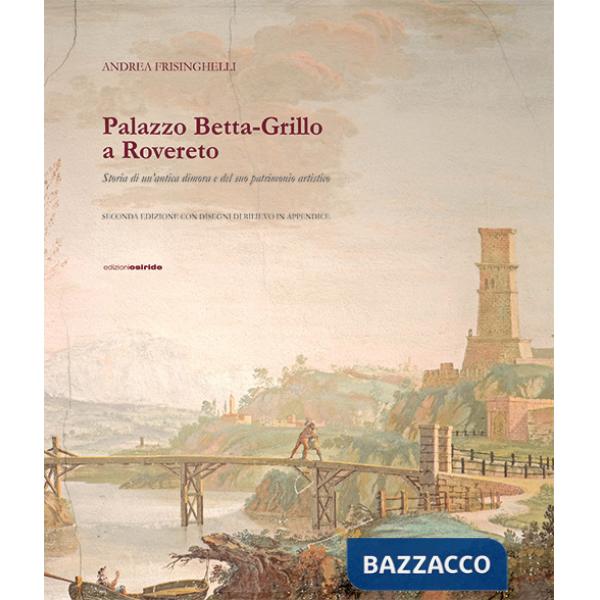 Palazzo Betta-Grillo a Rovereto. Storia di un'antica dimora e del suo patrimonio artistico