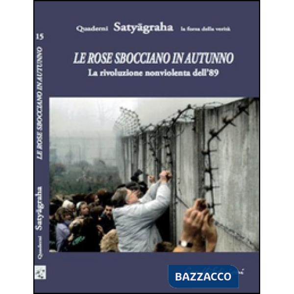 Rose sbocciano in autunno. La rivoluzione nonviolenta dell'89 (Le)