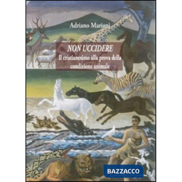Non uccidere. Il cristianesimo alla prova della condizione animale