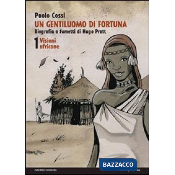 Gentiluomo di fortuna. Biografia a fumetti di Hugo Pratt (Un). Vol. 1: Visioni africane