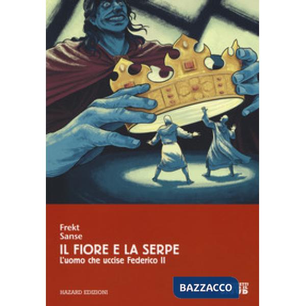 Fiore e la serpe. L'uomo che uccise Federico II (Il)