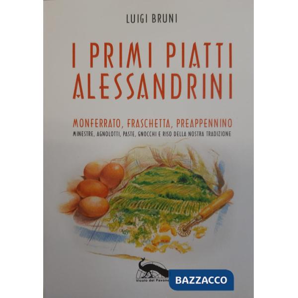 Primi piatti alessandrini. Monferrato, Fraschetta, Preappennino. Minestre, agnolotti, paste, gnocchi e riso della nostra tradizi