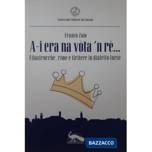 A-i era na vòta 'n rè.... Filastrocche, rime e tiritere in dialetto luese