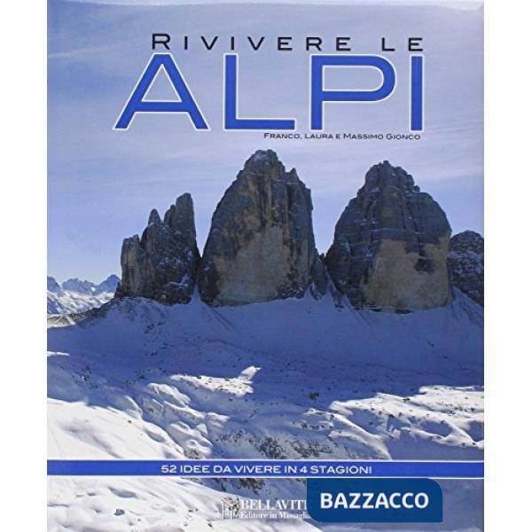 Rivivere le Alpi. 52 idee da vivere in 4 stagioni