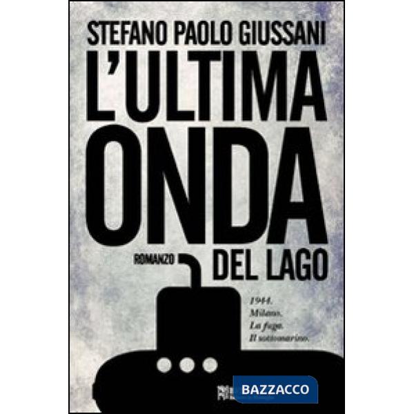 Ultima onda del lago. 1944. Milano. La fuga. Il sottomarino (L')