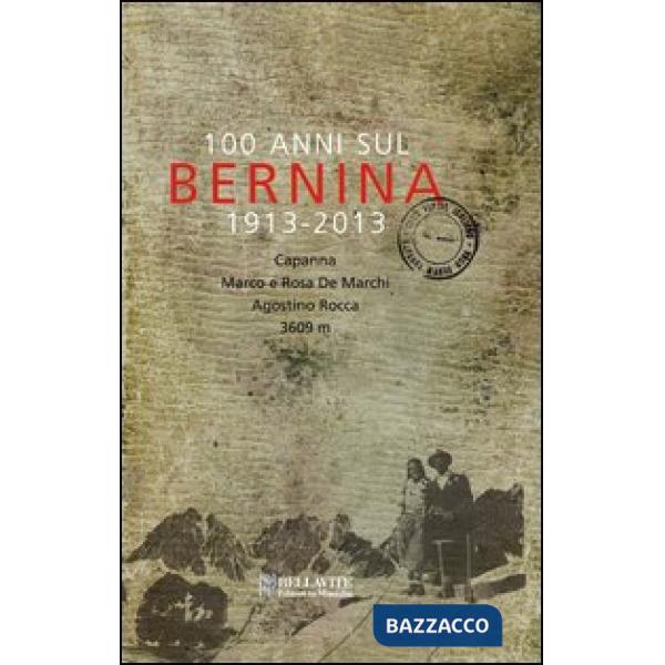 100 anni sul Bernina 1913-2013. Capanna Marco e Rosa De Marchi, Agostino Rocca 3