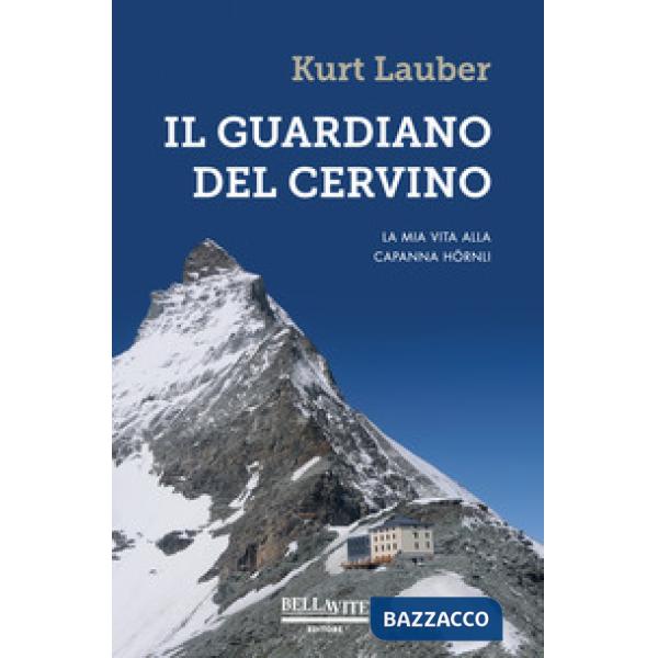Guardiano del Cervino. La mia vita alla capanna Hörnli (Il)