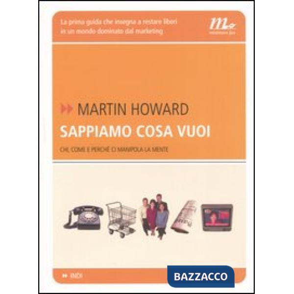 Sappiamo cosa vuoi. Chi, come e perché ci manipola la mente