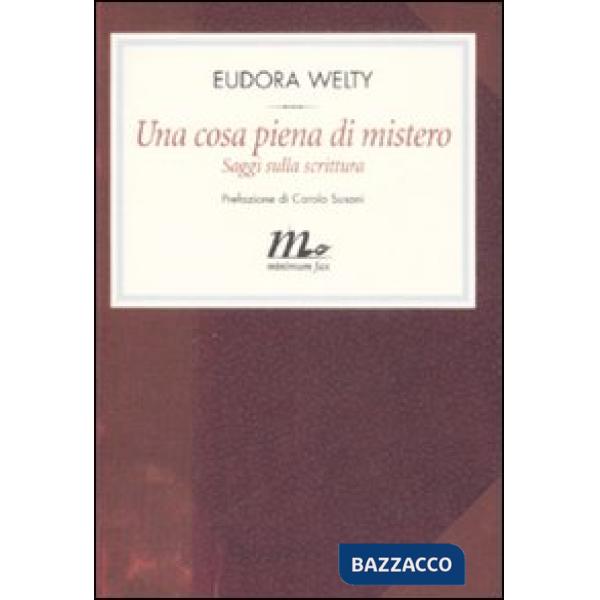 Cosa piena di mistero. Saggi sulla scrittura (Una)