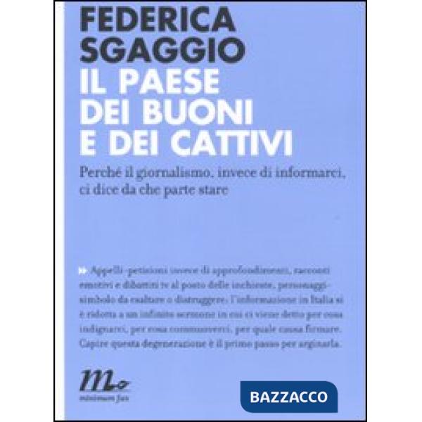 Paese dei buoni e dei cattivi. Perché il giornalismo, invece di informarci, ci dice da che parte stare (Il)