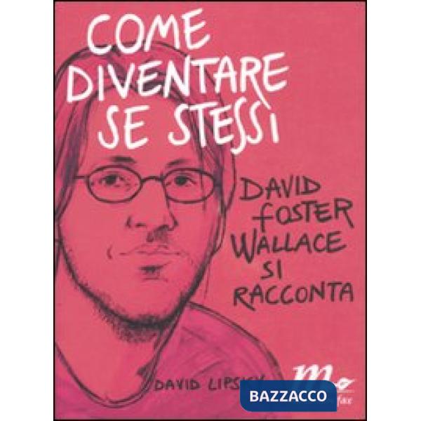 Come diventare se stessi. David Foster Wallace si racconta