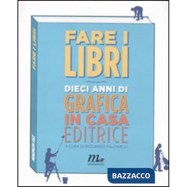 Fare i libri. Dieci anni di grafica in casa editrice. Ediz. illustrata