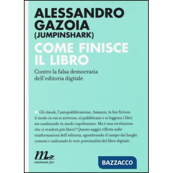 Come finisce il libro. Contro la falsa democrazia dell'editoria digitale