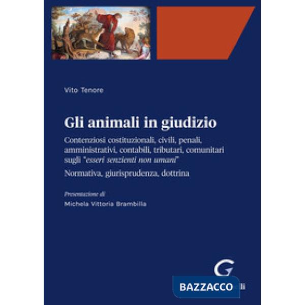 Gli animali in giudizio. Contenziosi costituzionali, civili, penali, amministrativi, contabili, tributari, comunitari sugli «ess