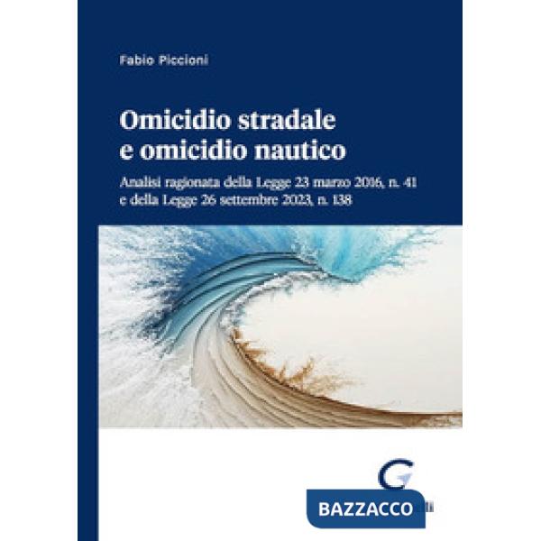 Omicidio stradale e omicidio nautico. Analisi ragionata della Legge 23 marzo 2016, n. 41 e della Legge 26 settembre 2023, n. 138