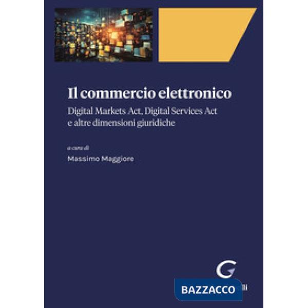 Il commercio elettronico. Digital markets act, digital services act e altre dimensioni giuridiche
