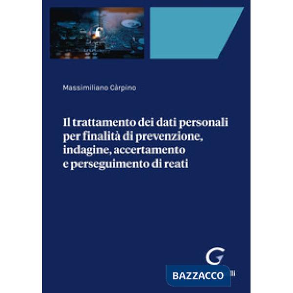 Il trattamento dei dati personali per finalità di prevenzione, indagine, accertamento e perseguimento di reati